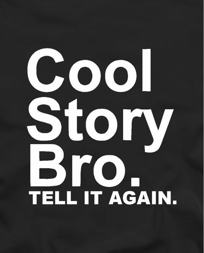 Cool story bro